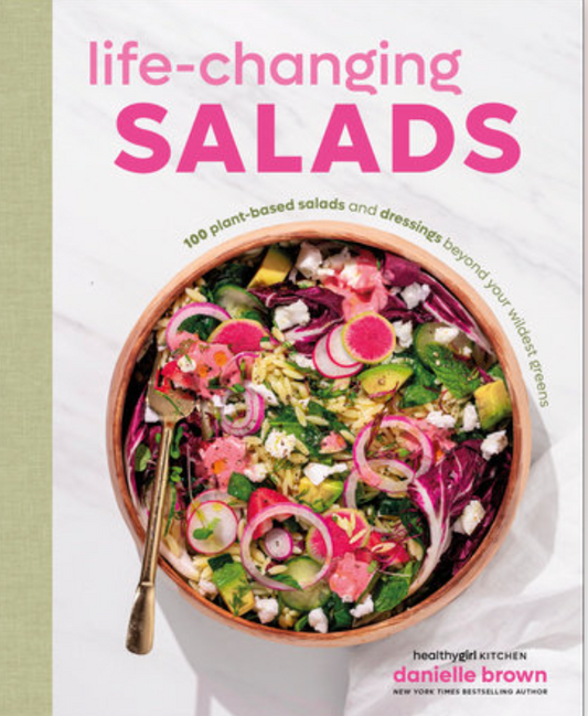 Life-Changing Salads 100 Plant-Based Salads and Dressings Beyond Your Wildest Greens (HealthyGirl Kitchen)